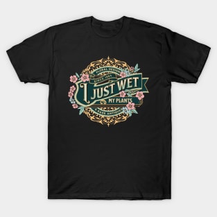 I Just Wet My Plants Garden Funny Plant Gardening Pun T-Shirt